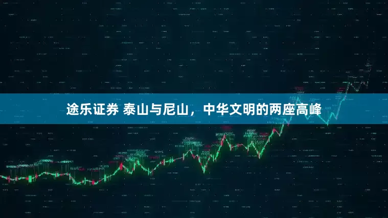 途乐证券 泰山与尼山，中华文明的两座高峰