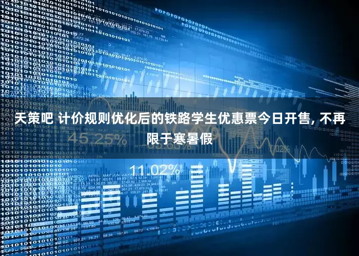 天策吧 计价规则优化后的铁路学生优惠票今日开售, 不再限于寒暑假
