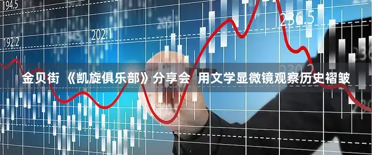 金贝街 《凯旋俱乐部》分享会  用文学显微镜观察历史褶皱