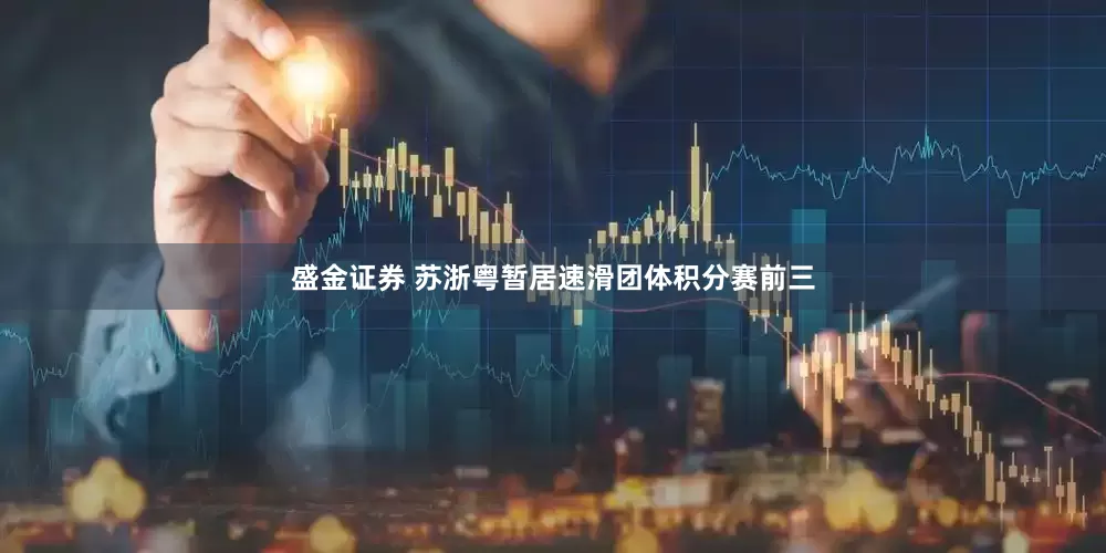 盛金证券 苏浙粤暂居速滑团体积分赛前三