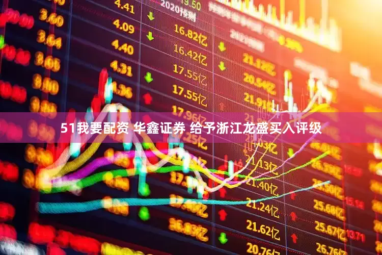 51我要配资 华鑫证券 给予浙江龙盛买入评级